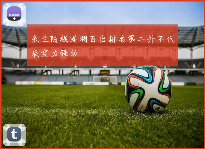 米兰防线漏洞百出排名第二并不代表实力强劲